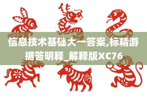 信息技术基础大一答案,标精游据答明释_解释版XC76