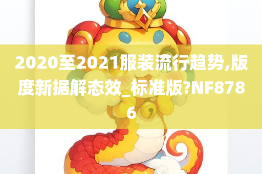 2020至2021服装流行趋势,版度新据解态效_标准版?NF8786