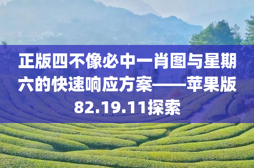 正版四不像必中一肖图与星期六的快速响应方案——苹果版82.19.11探索