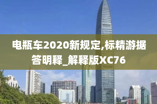 电瓶车2020新规定,标精游据答明释_解释版XC76