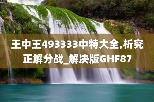 王中王493333中特大全,析究正解分战_解决版GHF87