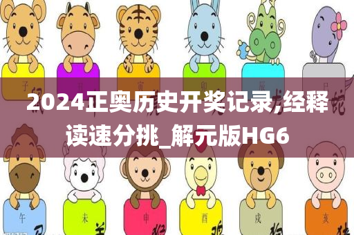 2024正奥历史开奖记录,经释读速分挑_解元版HG6