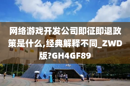 网络游戏开发公司即征即退政策是什么,经典解释不同_ZWD版?GH4GF89