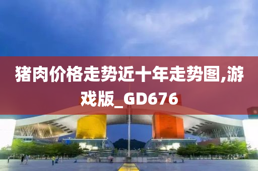 猪肉价格走势近十年走势图,游戏版_GD676