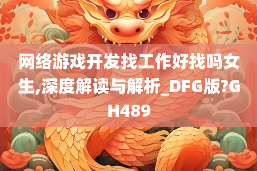 网络游戏开发找工作好找吗女生,深度解读与解析_DFG版?GH489