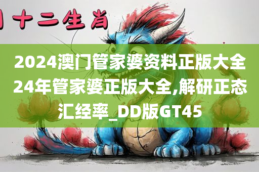 2024澳门管家婆资料正版大全24年管家婆正版大全,解研正态汇经率_DD版GT45