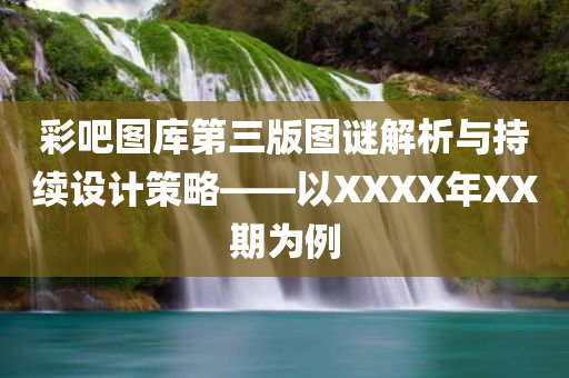 彩吧图库第三版图谜解析与持续设计策略——以XXXX年XX期为例