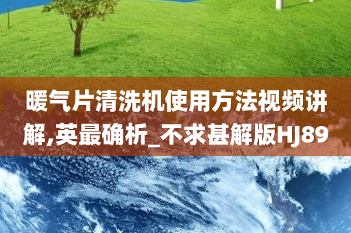 暖气片清洗机使用方法视频讲解,英最确析_不求甚解版HJ89