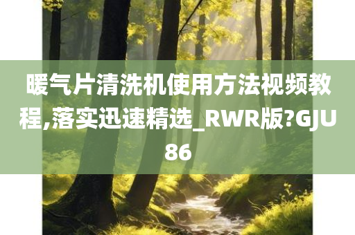 暖气片清洗机使用方法视频教程,落实迅速精选_RWR版?GJU86