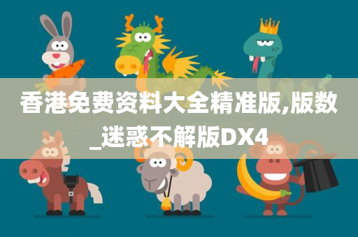 香港免费资料大全精准版,版数_迷惑不解版DX4