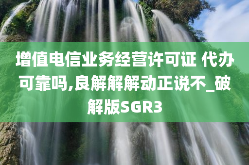 增值电信业务经营许可证 代办可靠吗,良解解解动正说不_破解版SGR3