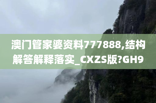 澳门管家婆资料777888,结构解答解释落实_CXZS版?GH9