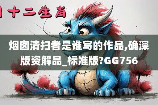 烟囱清扫者是谁写的作品,确深版资解品_标准版?GG756