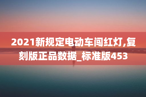 2021新规定电动车闯红灯,复刻版正品数据_标准版453