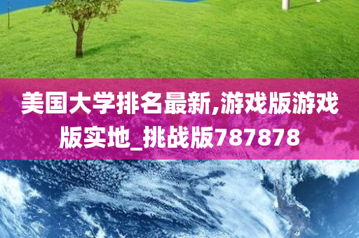 美国大学排名最新,游戏版游戏版实地_挑战版787878