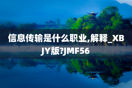 信息传输是什么职业,解释_XBJY版?JMF56