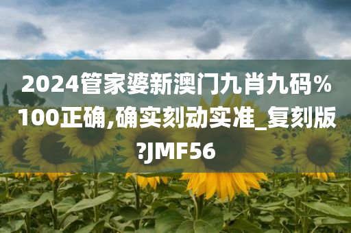 2024管家婆新澳门九肖九码%100正确,确实刻动实准_复刻版?JMF56