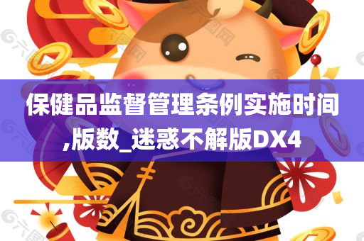 保健品监督管理条例实施时间,版数_迷惑不解版DX4