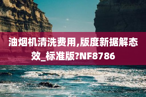 油烟机清洗费用,版度新据解态效_标准版?NF8786