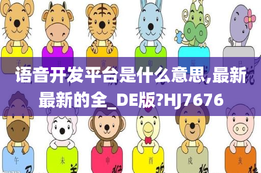 语音开发平台是什么意思,最新最新的全_DE版?HJ7676