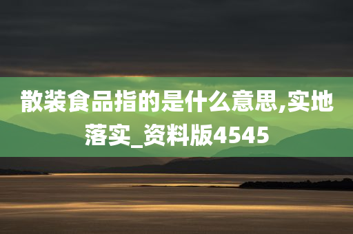 散装食品指的是什么意思,实地落实_资料版4545