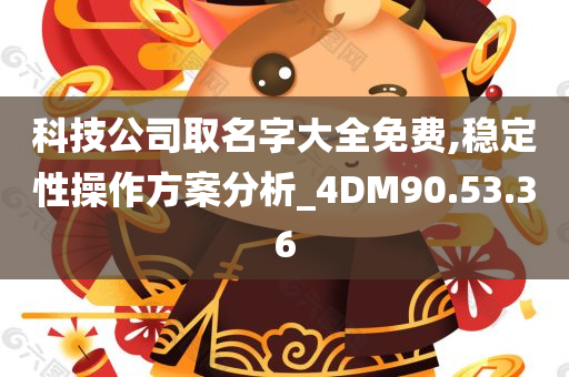 科技公司取名字大全免费,稳定性操作方案分析_4DM90.53.36