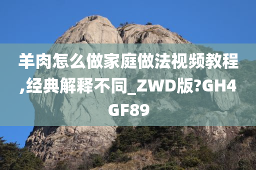 羊肉怎么做家庭做法视频教程,经典解释不同_ZWD版?GH4GF89