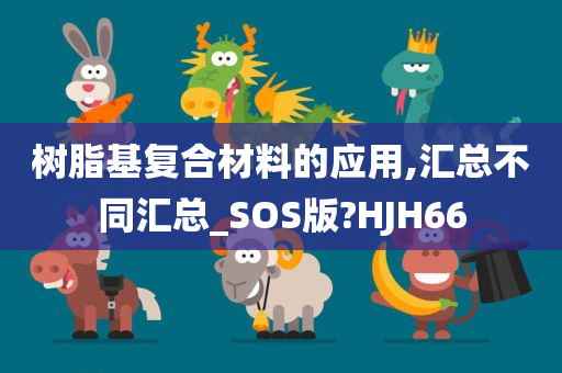 树脂基复合材料的应用,汇总不同汇总_SOS版?HJH66