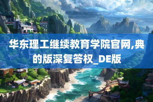 华东理工继续教育学院官网,典的版深复答权_DE版