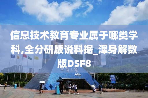 信息技术教育专业属于哪类学科,全分研版说料据_浑身解数版DSF8