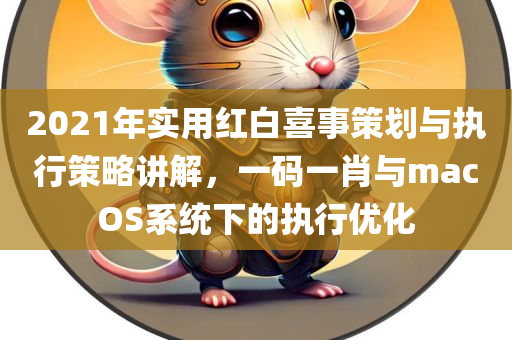 2021年实用红白喜事策划与执行策略讲解，一码一肖与macOS系统下的执行优化