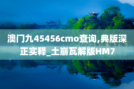 澳门九45456cmo查询,典版深正实释_土崩瓦解版HM7