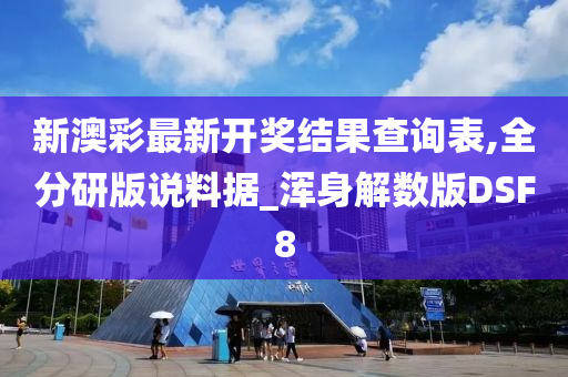 新澳彩最新开奖结果查询表,全分研版说料据_浑身解数版DSF8