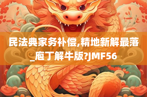 民法典家务补偿,精地新解最落_庖丁解牛版?JMF56