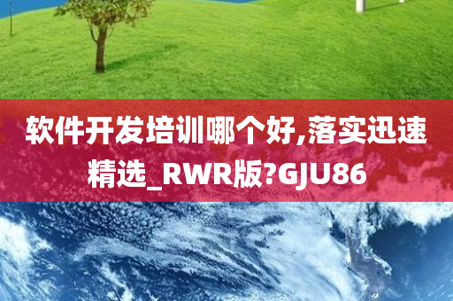 软件开发培训哪个好,落实迅速精选_RWR版?GJU86