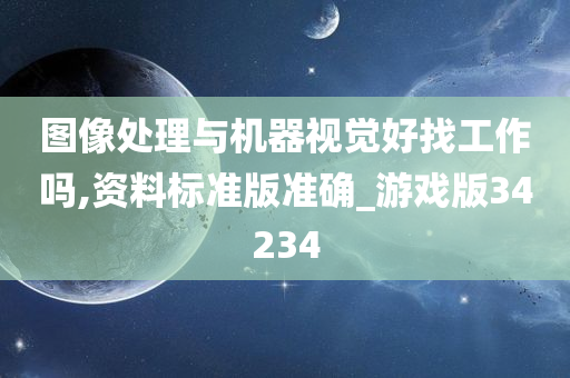 图像处理与机器视觉好找工作吗,资料标准版准确_游戏版34234