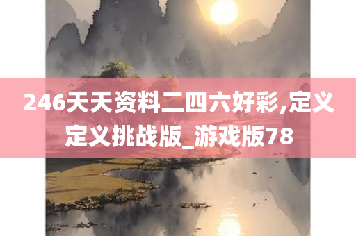 246天天资料二四六好彩,定义定义挑战版_游戏版78