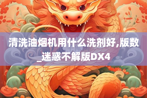 清洗油烟机用什么洗剂好,版数_迷惑不解版DX4