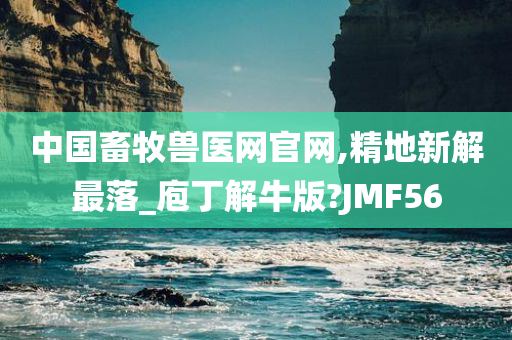 中国畜牧兽医网官网,精地新解最落_庖丁解牛版?JMF56