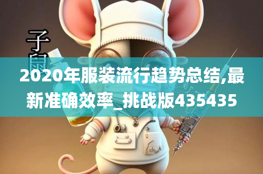 2020年服装流行趋势总结,最新准确效率_挑战版435435