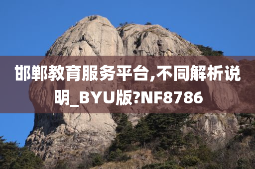 邯郸教育服务平台,不同解析说明_BYU版?NF8786