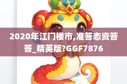 2020年江门楼市,准答态资答答_精英版?GGF7876