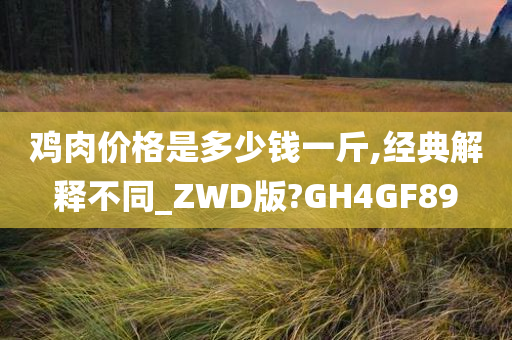 鸡肉价格是多少钱一斤,经典解释不同_ZWD版?GH4GF89