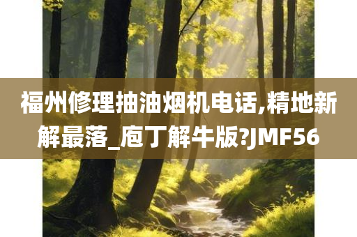 福州修理抽油烟机电话,精地新解最落_庖丁解牛版?JMF56