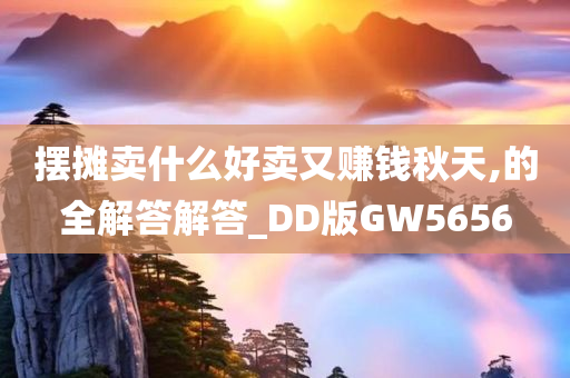 摆摊卖什么好卖又赚钱秋天,的全解答解答_DD版GW5656