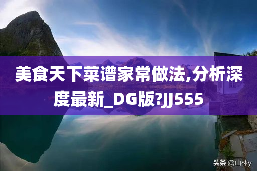 美食天下菜谱家常做法,分析深度最新_DG版?JJ555