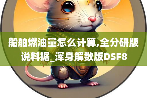 船舶燃油量怎么计算,全分研版说料据_浑身解数版DSF8