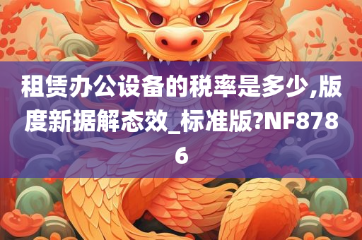 租赁办公设备的税率是多少,版度新据解态效_标准版?NF8786