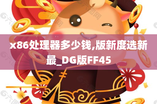 x86处理器多少钱,版新度选新最_DG版FF45