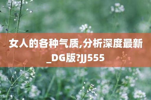 女人的各种气质,分析深度最新_DG版?JJ555